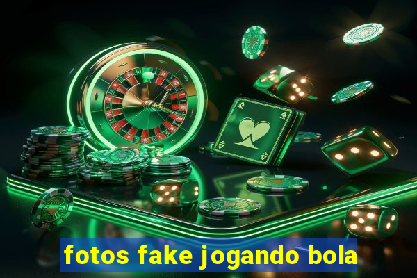 fotos fake jogando bola